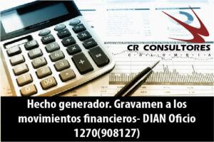 Hecho generador. Gravamen a los movimientos financieros- DIAN Oficio 1270(908127)
