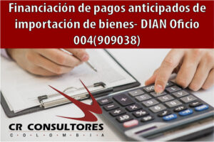 Financiación de pagos anticipados de importación de bienes- DIAN Oficio 004(909038)