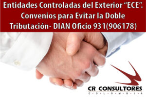 Entidades Controladas del Exterior “ECE”. Convenios para Evitar la Doble Tributación- DIAN Oficio 931(906178)