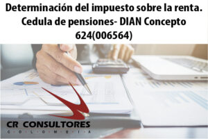Determinación del impuesto sobre la renta. Cedula de pensiones- DIAN Concepto 624(006564)