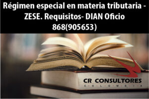 Régimen especial en materia tributaria – ZESE. Requisitos- DIAN Oficio 868(905653)