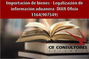 Importación de bienes – Legalización de información aduanera- DIAN Oficio 1164(907549)