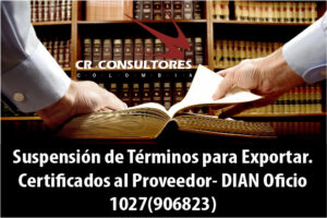 Suspensión de Términos para Exportar. Certificados al Proveedor- DIAN Oficio 1027(906823)