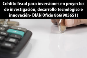 Crédito fiscal para inversiones en proyectos de investigación, desarrollo tecnológico e innovación- DIAN Oficio 866(905651)
