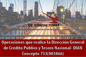 Operaciones que realice la Dirección General de Crédito Público y Tesoro Nacional- DIAN Concepto 753(003866)