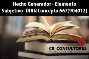 Hecho Generador – Elemento Subjetivo- DIAN Concepto 667(904012)