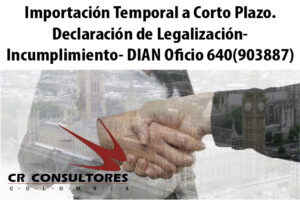 Importación Temporal a Corto Plazo. Declaración de Legalización- Incumplimiento- DIAN Oficio 640(903887)