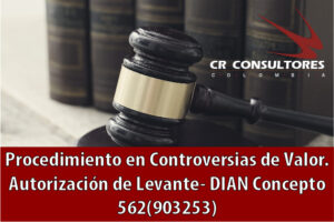 Procedimiento en Controversias de Valor. Autorización de Levante- DIAN Concepto 562(903253)