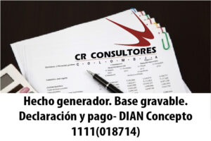 Hecho generador. Base gravable. Declaración y pago- DIAN Concepto 1111(018714)