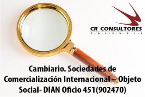 Cambiario. Sociedades de Comercialización Internacional – Objeto Social- DIAN Oficio 451(902470)