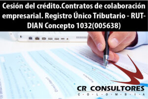 Cesión del crédito. Contratos de colaboración empresarial. Registro Único Tributario – RUT- DIAN Concepto 1032(005638)