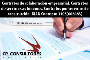 Contratos de colaboración empresarial. Contratos de servicios autónomos. Contratos por servicios de construcción- DIAN Concepto 1105(006083)