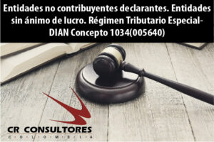 Entidades no contribuyentes declarantes. Entidades sin ánimo de lucro. Régimen Tributario Especial- DIAN Concepto 1034(005640)