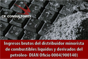 Ingresos brutos del distribuidor minorista de combustibles líquidos y derivados del petróleo- DIAN Oficio 0004(900140)