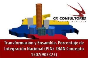 Transformación y Ensamble. Porcentaje de Integración Nacional (PIN)- DIAN Concepto 1507(907323)