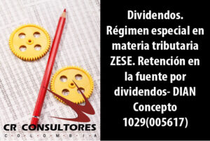 Dividendos. Régimen especial en materia tributaria ZESE. Retención en la fuente por dividendos- DIAN Concepto 1029(005617)