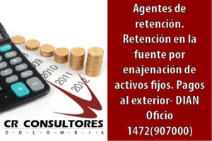 Agentes de retención. Retención en la fuente por enajenación de activos fijos. Pagos al exterior- DIAN Oficio 1472(907000)