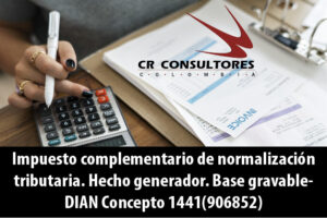 Impuesto complementario de normalización tributaria. Hecho generador. Base gravable- DIAN Concepto 1441(906852)