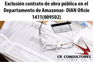 Exclusión contrato de obra pública en el Departamento de Amazonas- DIAN Oficio 1411(009502)