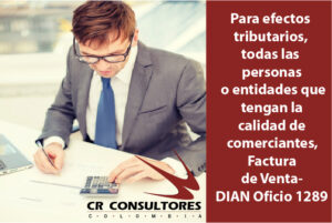 Para efectos tributarios, todas las personas o entidades que tengan la calidad de comerciantes, Factura de Venta-DIAN Oficio 1289