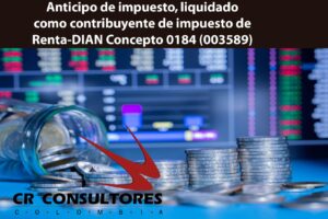 Anticipo de impuesto, liquidado como contribuyente de impuesto de Renta-DIAN Concepto 0184 (003589)