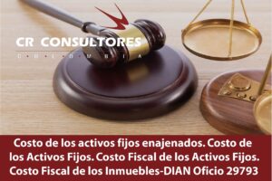 Costo de los activos fijos enajenados. Costo de los Activos Fijos. Costo Fiscal de los Activos Fijos. Costo Fiscal de los Inmuebles-DIAN Oficio 29793