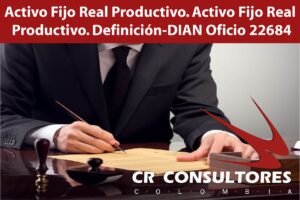 Activo Fijo Real Productivo. Activo Fijo Real Productivo. Definición-DIAN Oficio 22684