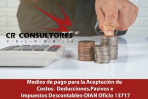 Medios de pago para la Aceptación de Costos. Deducciones, Pasivos e Impuestos Descontables-DIAN Oficio 13717