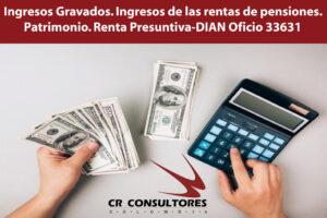  Ingresos Gravados. Ingresos de las rentas de pensiones. Patrimonio. Renta Presuntiva-DIAN Oficio 33631