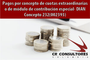Pagos por concepto de cuotas extraordinarias o de módulo de contribución especial- DIAN Concepto 232(002393)