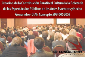 Creación de la Contribución Parafiscal Cultural a la Boletería de los Espectáculos Públicos de las Artes Escénicas y Hecho Generador- DIAN Concepto 598(005205)