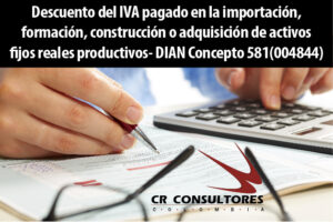Descuento del IVA pagado en la importación, formación, construcción o adquisición de activos fijos reales productivos- DIAN Concepto 581(004844)