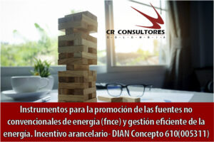 Instrumentos para la promoción de las fuentes no convencionales de energía (fnce) y gestión eficiente de la energía. Incentivo arancelario- DIAN Concepto 610(005311)