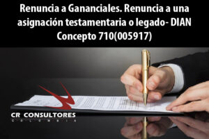 Renuncia a Gananciales. Renuncia a una asignación testamentaria o legado- DIAN Concepto 710(005917)