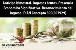 Anticipo bimestral. Ingresos brutos. Presencia Económica Significativa. Reconocimiento del ingreso- DIAN Concepto 890(007929)