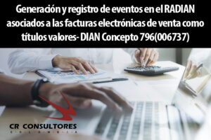 Generación y registro de eventos en el RADIAN asociados a las facturas electrónicas de venta como títulos valores- DIAN Concepto 796(006737)