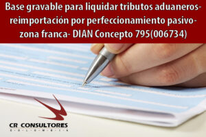 Base gravable para liquidar tributos aduaneros – reimportación por perfeccionamiento pasivo- zona franca- DIAN Concepto 795(006734)
