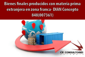 Bienes finales producidos con materia prima extranjera en zona franca- DIAN Concepto 848(007361)