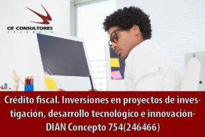 Crédito fiscal. Inversiones en proyectos de investigación, desarrollo tecnológico e innovación- DIAN Concepto 754(246466)