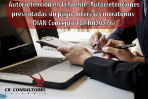 Autorretención en la fuente. Autorretenciones presentadas sin pago. Intereses moratorios- DIAN Concepto 1021(020776)