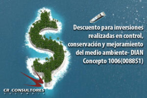 Descuento para inversiones realizadas en control, conservación y mejoramiento del medio ambiente- DIAN Concepto 1006(008851)