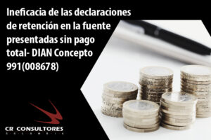Ineficacia de las declaraciones de retención en la fuente presentadas sin pago total- DIAN Concepto 991(008678)