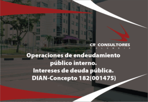 Operaciones de endeudamiento público interno. Intereses de deuda pública. DIAN-Concepto 182(001475)