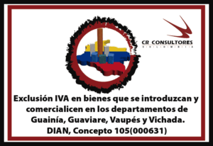 Exclusión IVA en bienes que se introduzcan y comercialicen en los departamentos de Guainía, Guaviare, Vaupés y Vichada. DIAN, Concepto 105(000631)