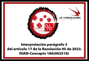 Interpretación parágrafo 3 del artículo 17 de la Resolución 95 de 2023, DIAN-Concepto 186(002518)