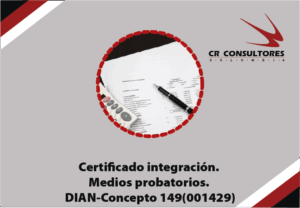Certificado integración. Medios probatorios. DIAN-Concepto 149(001429)