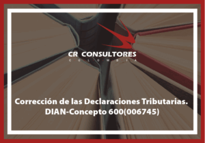 Corrección de las Declaraciones Tributarias. DIAN-Concepto 600(006745)