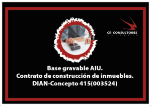 Base gravable AIU. Contrato de construcción de inmuebles. DIAN-Concepto 415(003524)
