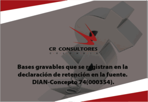 Obligación de declarar. Bases gravables que se registran en la declaración de retención en la fuente. DIAN-Concepto 74(000354).