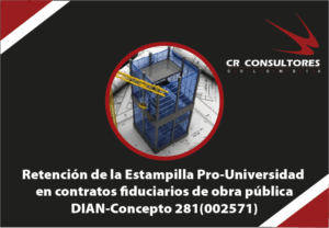 Retención de la Estampilla Pro-Universidad  en contratos fiduciarios de obra pública DIAN-Concepto 281(002571)